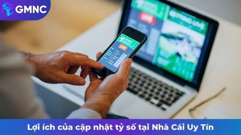 Lợi ích của cập nhật tỷ số tại Nhà Cái Uy Tín